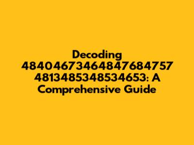Decoding 48404673464847684757 4813485348534653: A Comprehensive Guide