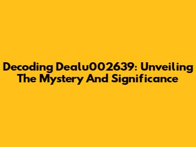 Decoding Dealu002639: Unveiling The Mystery And Significance