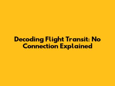 Decoding Flight Transit: No Connection Explained