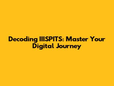 Decoding IIISPITS: Master Your Digital Journey