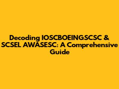 Decoding IOSCBOEINGSCSC & SCSEL AWASESC: A Comprehensive Guide
