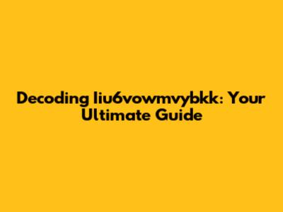 Decoding Iiu6vowmvybkk: Your Ultimate Guide