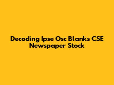 Decoding Ipse Osc Blanks CSE Newspaper Stock