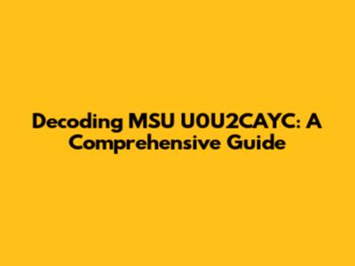 Decoding MSU U0U2CAYC: A Comprehensive Guide