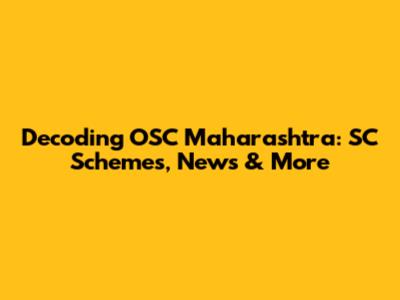 Decoding OSC Maharashtra: SC Schemes, News & More