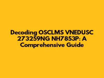 Decoding OSCLMS VNEDUSC 273259NG NH7853P: A Comprehensive Guide