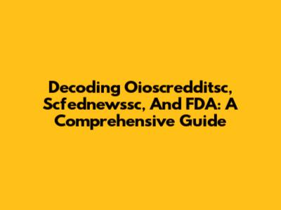 Decoding Oioscredditsc, Scfednewssc, And FDA: A Comprehensive Guide
