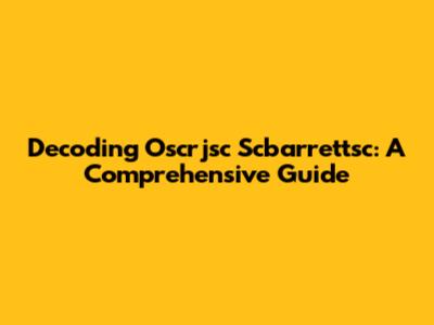 Decoding Oscrjsc Scbarrettsc: A Comprehensive Guide