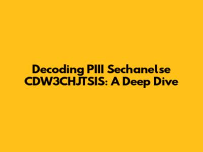 Decoding PIII Sechanelse CDW3CHJTSIS: A Deep Dive