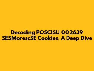 Decoding POSCISU 002639 SESMorescSE Cookies: A Deep Dive