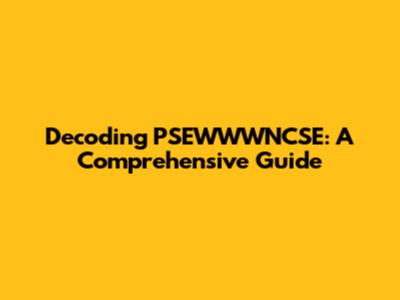 Decoding PSEWWWNCSE: A Comprehensive Guide