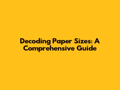 Decoding Paper Sizes: A Comprehensive Guide