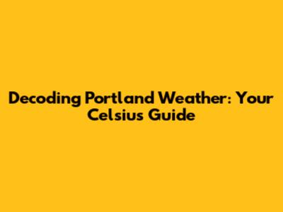 Decoding Portland Weather: Your Celsius Guide