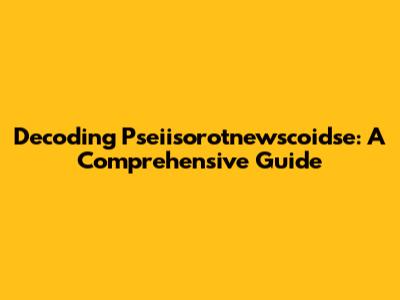 Decoding Pseiisorotnewscoidse: A Comprehensive Guide
