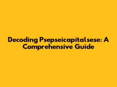 Decoding Psepseicapitalsese: A Comprehensive Guide