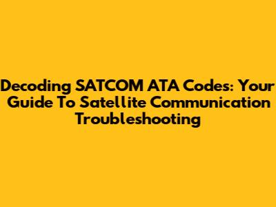 Decoding SATCOM ATA Codes: Your Guide To Satellite Communication Troubleshooting