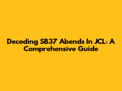 Decoding SB37 Abends In JCL: A Comprehensive Guide