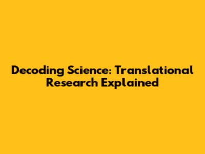 Decoding Science: Translational Research Explained