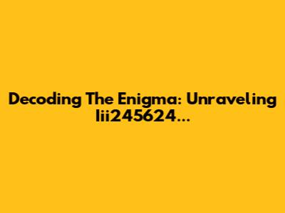 Decoding The Enigma: Unraveling Iii245624...