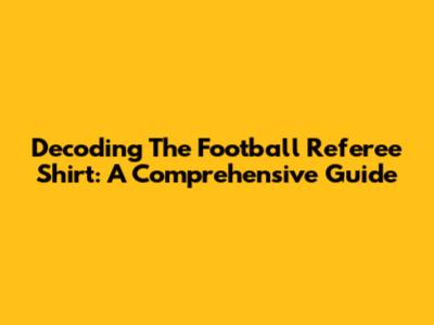 Decoding The Football Referee Shirt: A Comprehensive Guide