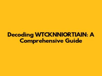 Decoding WTCKNNIORTIAIN: A Comprehensive Guide