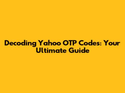 Decoding Yahoo OTP Codes: Your Ultimate Guide