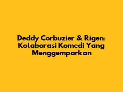 Deddy Corbuzier & Rigen: Kolaborasi Komedi Yang Menggemparkan