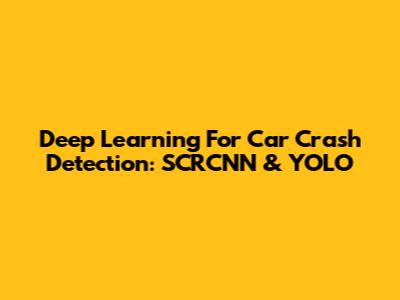Deep Learning For Car Crash Detection: SCRCNN & YOLO