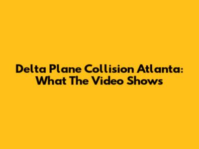 Delta Plane Collision Atlanta: What The Video Shows