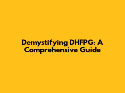 Demystifying DHFPG: A Comprehensive Guide