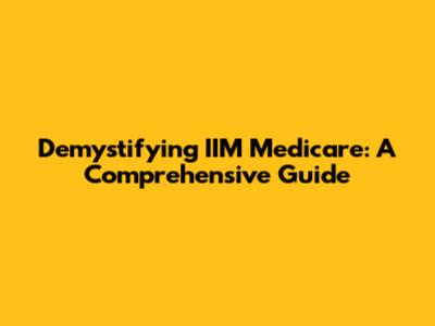 Demystifying IIM Medicare: A Comprehensive Guide