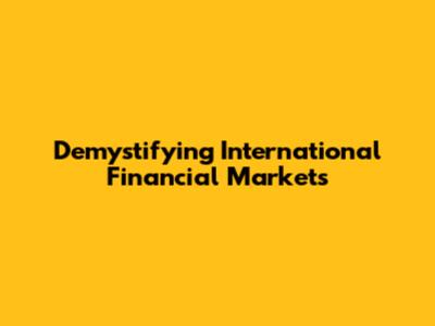 Demystifying International Financial Markets