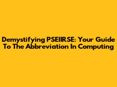Demystifying PSEIIRSE: Your Guide To The Abbreviation In Computing