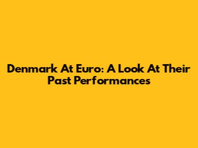 Denmark At Euro: A Look At Their Past Performances