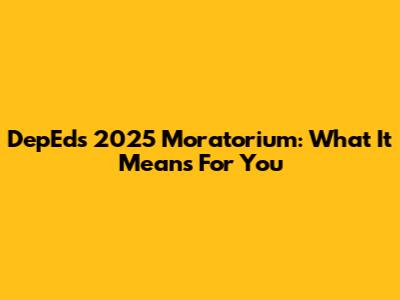 DepEd's 2025 Moratorium: What It Means For You