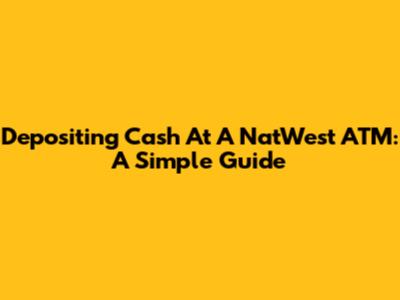 Depositing Cash At A NatWest ATM: A Simple Guide