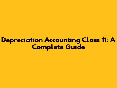 Depreciation Accounting Class 11: A Complete Guide