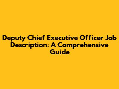 Deputy Chief Executive Officer Job Description: A Comprehensive Guide