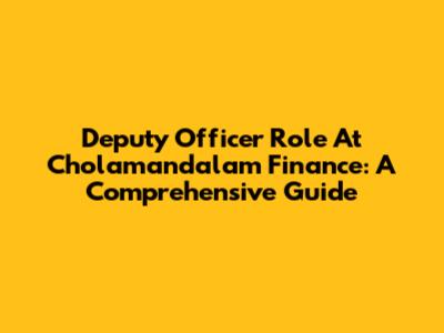 Deputy Officer Role At Cholamandalam Finance: A Comprehensive Guide