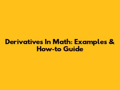 Derivatives In Math: Examples & How-to Guide