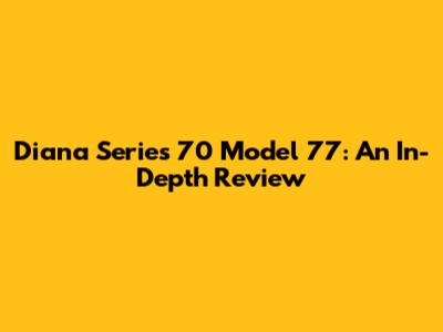 Diana Series 70 Model 77: An In-Depth Review