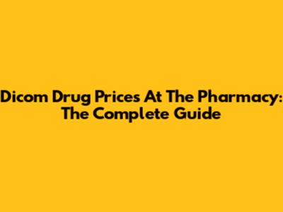 Dicom Drug Prices At The Pharmacy: The Complete Guide
