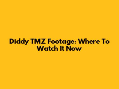 Diddy TMZ Footage: Where To Watch It Now
