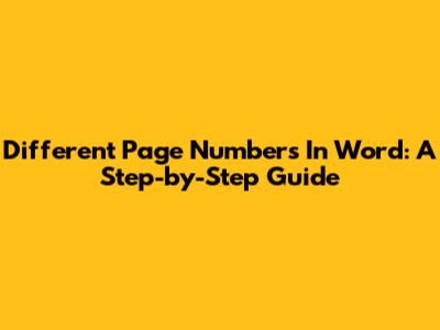 Different Page Numbers In Word: A Step-by-Step Guide