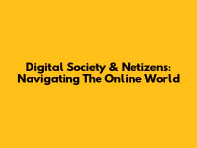 Digital Society & Netizens: Navigating The Online World