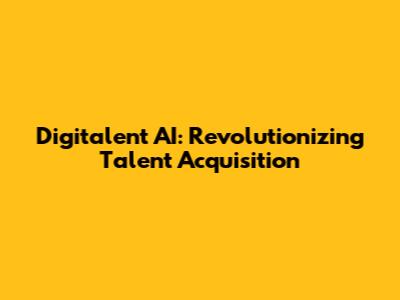 Digitalent AI: Revolutionizing Talent Acquisition