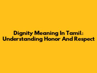 Dignity Meaning In Tamil: Understanding Honor And Respect