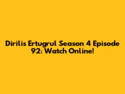 Dirilis Ertugrul Season 4 Episode 92: Watch Online!