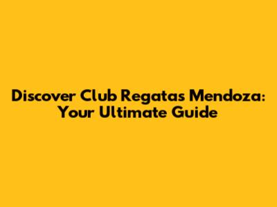 Discover Club Regatas Mendoza: Your Ultimate Guide