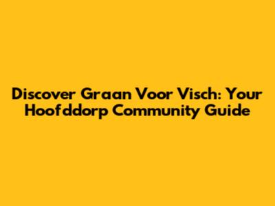 Discover Graan Voor Visch: Your Hoofddorp Community Guide